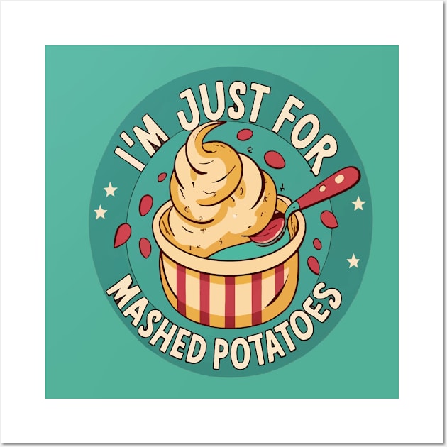 I M Just Here For The Mashed Potatoes Wall Art by ArtfulDesign